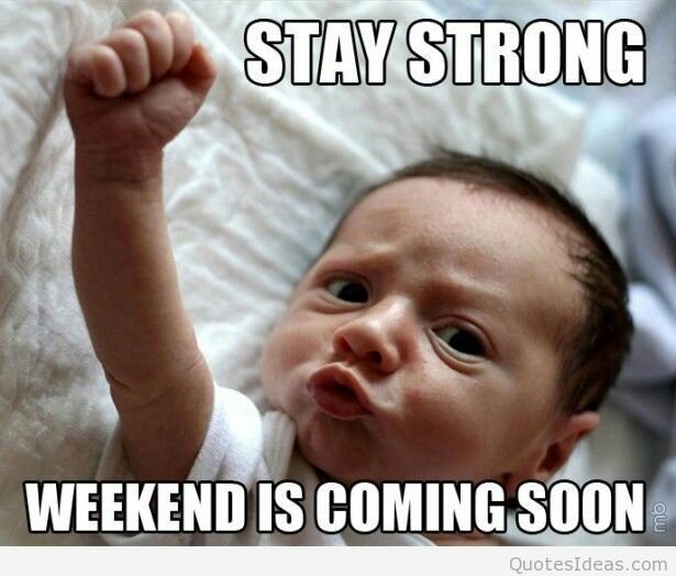 Stay strong funny baby weekend is coming