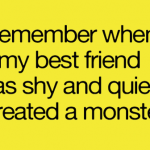 My bestfriend was shy and quiet