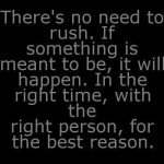 There's no need to rush