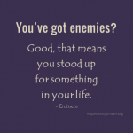 You've got enemies